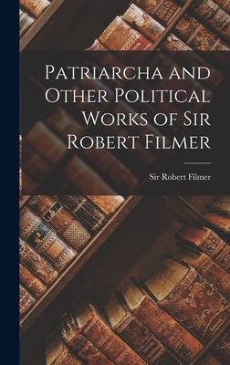 Patriarcha and Other Political Works of Sir Robert Filmer - Filmer, Robert, Sir (Creator)