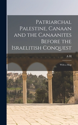 Patriarchal Palestine, Canaan and the Canaanites Before the Israelitish Conquest; With a Map - Sayce, A H 1845-1933