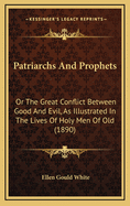 Patriarchs and Prophets: Or the Great Conflict Between Good and Evil, as Illustrated in the Lives of Holy Men of Old (1890)