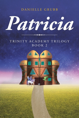Patricia: Trinity Academy Trilogy Book 2 - Grubb, Danielle