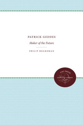 Patrick Geddes: Maker of the Future - Boardman, Philip