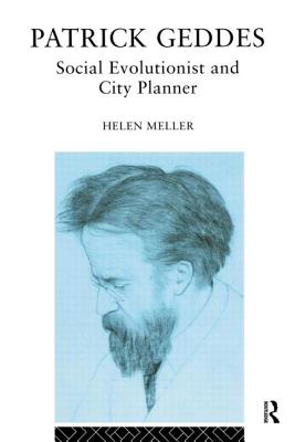 Patrick Geddes: Social Evolutionist and City Planner - Meller, Helen