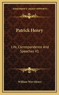 Patrick Henry: Life, Correspondence and Speeches V1