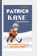 Patrick Kane Kids Biography: The Hat Trick Master -Three Goals, One Game-Discover the Magic!