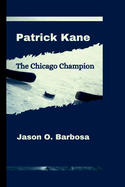 Patrick Kane: The Chicago Champion