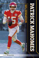 Patrick Mahomes: NFL Sensation: NFL Sensation