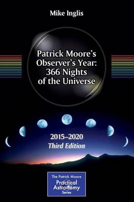 Patrick Moore's Observer's Year: 366 Nights of the Universe: 2015 - 2020 - Inglis, Mike (Editor)