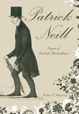 Patrick Neill: Doyen of Scottish Horticulture - Robertson, Forbes W.