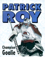 Patrick Roy: Champion Goalie - Hughes, Morgan