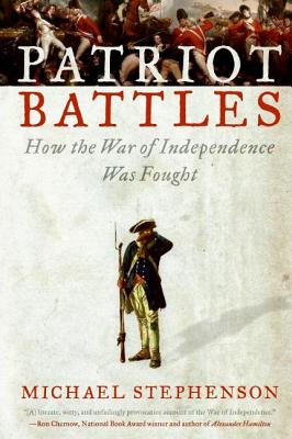 Patriot Battles: How the War of Independence Was Fought - Stephenson, Michael