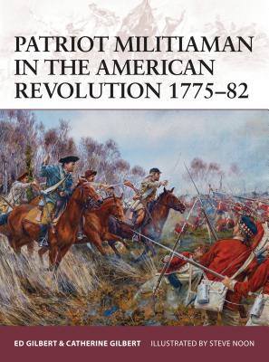 Patriot Militiaman in the American Revolution 1775-82 - Gilbert, Ed, and Gilbert, Catherine