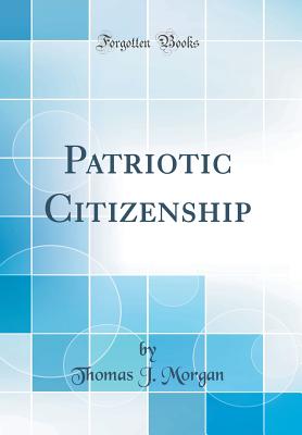 Patriotic Citizenship (Classic Reprint) - Morgan, Thomas J