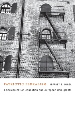 Patriotic Pluralism: Americanization Education and European Immigrants - Mirel, Jeffrey E