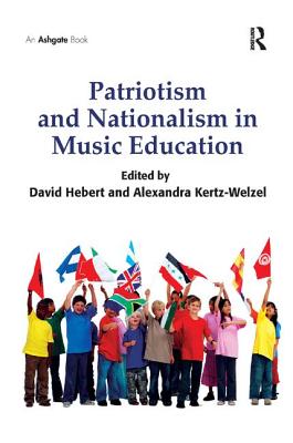 Patriotism and Nationalism in Music Education - Hebert, David G. (Editor), and Kertz-Welzel, Alexandra (Editor)