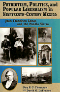 Patriotism, Politics, and Popular Liberalism in Nineteenth-Century Mexico: Juan Francisco Lucas and the Puebla Sierra - Thomson, Guy P C, and LaFrance, David G