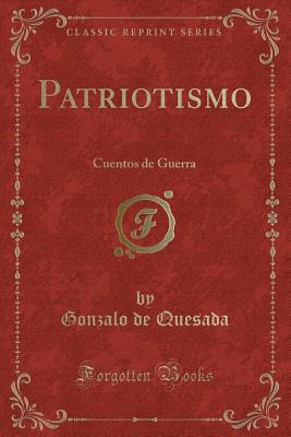 Patriotismo: Cuentos de Guerra (Classic Reprint) - Quesada, Gonzalo De