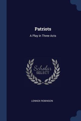 Patriots: A Play in Three Acts - Robinson, Lennox