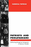 Patriots and Proletarians: Politicizing Hungarian Immigrants in Interwar Canada Volume 20