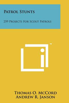 Patrol Stunts: 259 Projects for Scout Patrols - McCord, Thomas O, and Janson, Andrew R, and Townsend, Atwood H