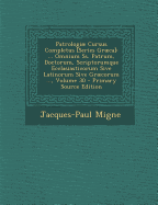 Patrologi Cursus Completus [Series Grca]: ... Omnium Ss. Patrum, Doctorum, Scriptorumque Ecclasiasticorum Sive Latinorum Sive Grcorum ..., Volume 30 - Primary Source Edition