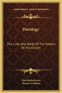 Patrology; The Lives and Works of the Fathers of the Church