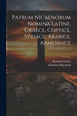 Patrum Nicaenorum Nomina Latine, Graece, Coptice, Syriace, Arabice, Armeniace - Gelzer, Heinrich, and Hilgenfeld, Heinrich