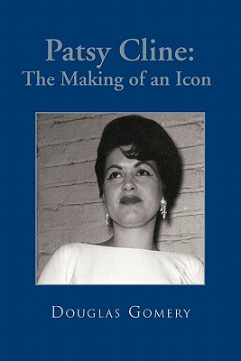 Patsy Cline: The Making of an Icon - Gomery, Douglas