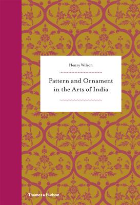 Pattern and Ornament in the Arts of India - Wilson, Henry