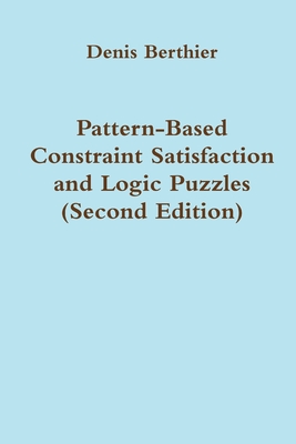 Pattern-Based Constraint Satisfaction and Logic Puzzles (Second Edition) - Berthier, Denis