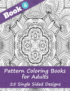 Pattern Coloring Books for Adults (Book 4) -25 Single Sided Designs: Unique Designs for Hours of Relaxation Fun Gift for Stressful People