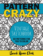 Pattern Crazy: Vintage Sketches - Adult Coloring Book: 60 Vintage Sketch Patterns for You to Color
