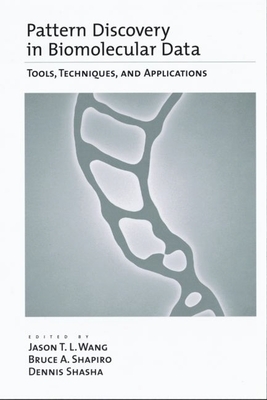 Pattern Discovery in Biomolecular Data: Tools, Techniques, and Applications - Wang, Jason T L (Editor), and Shapiro, Bruce A (Editor), and Shasha, Dennis (Editor)