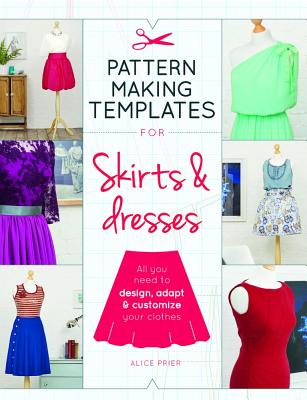 Pattern Making Templates for Skirts & Dresses: All You Need to Design, Adapt, and Customize Your Clothes - Prier, Alice
