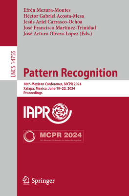 Pattern Recognition: 16th Mexican Conference, MCPR 2024, Xalapa, Mexico, June 19-22, 2024, Proceedings - Mezura-Montes, Efrn (Editor), and Acosta-Mesa, Hctor Gabriel (Editor), and Carrasco-Ochoa, Jess Ariel (Editor)