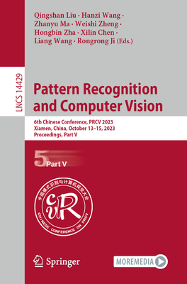 Pattern Recognition and Computer Vision: 6th Chinese Conference, PRCV 2023, Xiamen, China, October 13-15, 2023, Proceedings, Part V - Liu, Qingshan (Editor), and Wang, Hanzi (Editor), and Ma, Zhanyu (Editor)