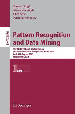 Pattern Recognition and Data Mining: Third International Conference on Advances in Pattern Recognition, Icar 2005, Bath, Uk, August 22-25, 2005, Part I - Singh, Sameer (Editor), and Singh, Maneesha (Editor), and Apte, Chid (Editor)