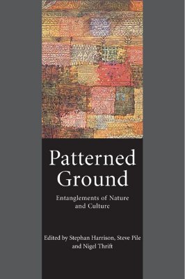 Patterned Ground: Entanglements of Nature and Culture - Harrison, Stephan (Editor), and Pile, Steve, Dr. (Editor), and Thrift, Nigel (Editor)