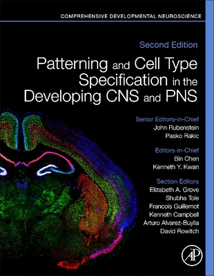 Patterning and Cell Type Specification in the Developing CNS and PNS: Comprehensive Developmental Neuroscience - Rubenstein, John (Editor-in-chief), and Rakic, Pasko (Editor-in-chief), and Chen, Bin (Editor)