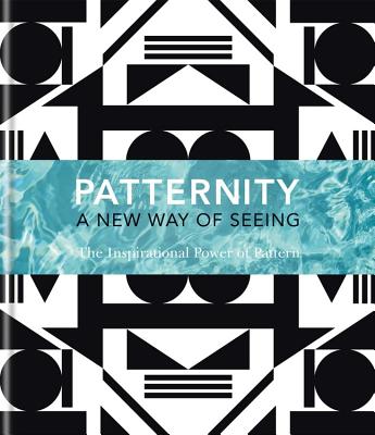 PATTERNITY: A New Way Of Seeing: The Inspirational Power Of Pattern - PATTERNITY