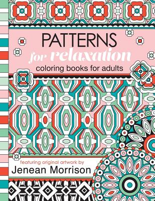 Patterns for Relaxation Coloring Books for Adults: An Adult Coloring Book Featuring 35+ Geometric Patterns and Designs - Morrison, Jenean