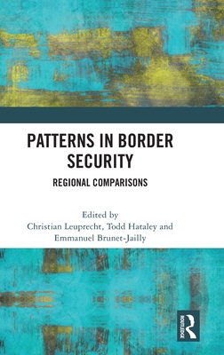 Patterns in Border Security: Regional Comparisons - Leuprecht, Christian (Editor), and Hataley, Todd (Editor), and Brunet-Jailly, Emmanuel (Editor)