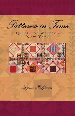 Patterns in Time: Quilts of Western New York - The Buffalo History Museum, and Miller, Amy (Editor), and Hoffman, Lynn T