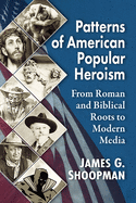 Patterns of American Popular Heroism: From Roman and Biblical Roots to Modern Media