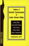 Patterns of Feminist Consciousness in Indian Women Writers: A Study of Anita Desai's Cry, the Peacock, Nayantara Sahgal's Storm in Chandigarh, Attia H