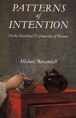 Patterns of Intention: On the Historical Explanation of Pictures - Baxandall, Michael