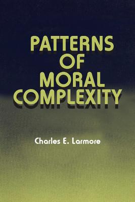 Patterns of Moral Complexity - Larmore, Charles E