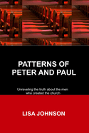 Patterns Of Peter And Paul: Unraveling the truth about the men who created the church