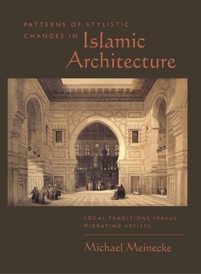 Patterns of Stylistic Changes in Islamic Architecture: Local Traditions Versus Migrating Artists - Meinecke, Michael