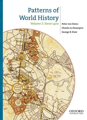 Patterns of World History, Volume Two: Since 1400 - Von Sivers, Peter, and Desnoyers, Charles A, and Stow, George B