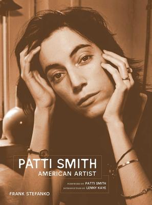 Patti Smith: American Artist - Stefanko, Frank (Photographer), and Smith, Patti (Introduction by), and Kaye, Lenny (Foreword by)